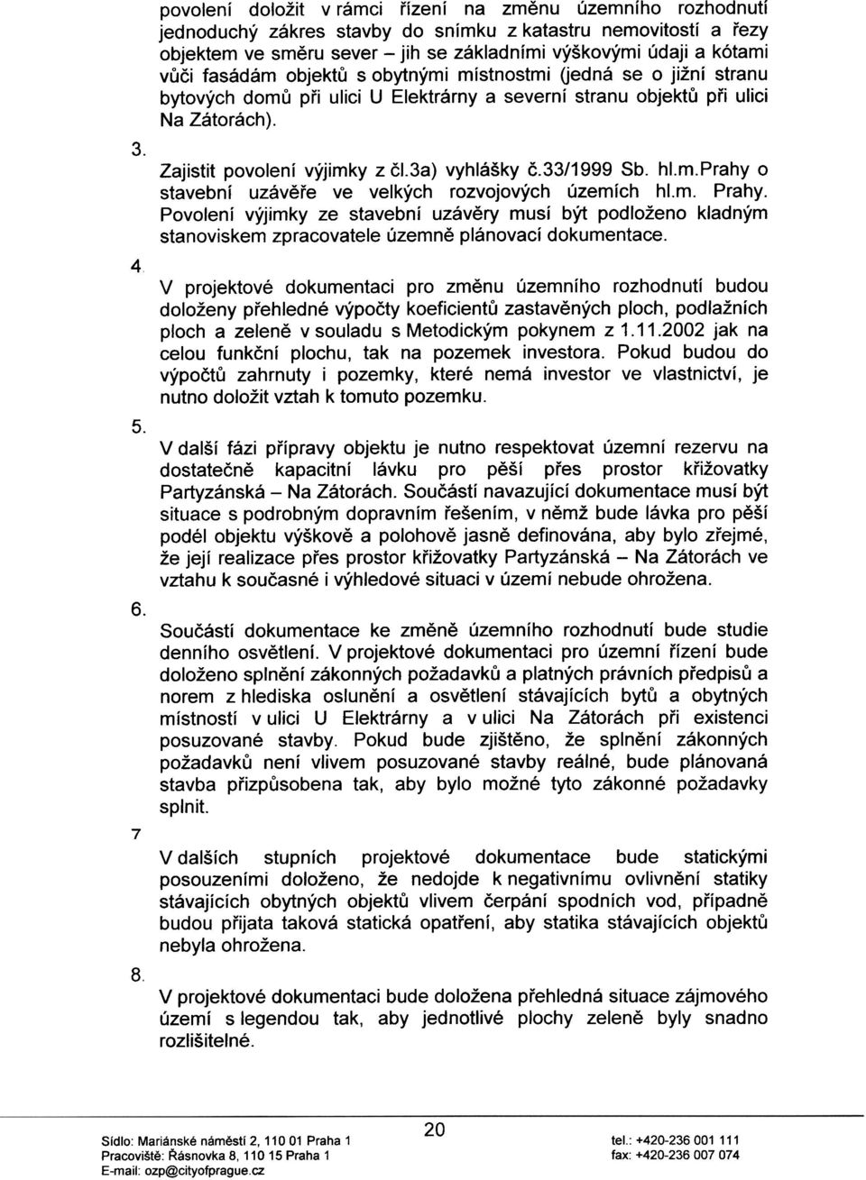 fasádám objektù s obytnými místnostmi Uedná se o jižní stranu bytových domù pøi ulici U Elektrárny a severní stranu objektù pøi ulici Na Zátorách). Zajistit povolení výjimky z èl.3a) vyhlášky è.