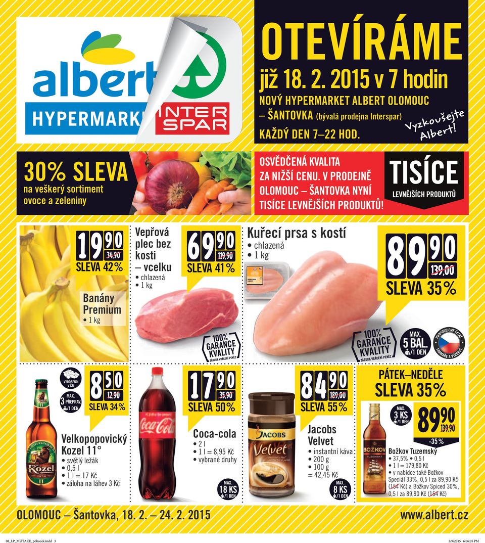 1 9 9 0 34,90 42 % Banány Premium Vepřová plec bez kosti vcelku chlazená 6 9 9 0 119,90 41 % Kuřecí prsa s kostí chlazená 8 9 9 0 139,00 35 % MAX. 5 BAL. /1 DEN PODPORUJEME ČESK JEZTE ČES MAX.