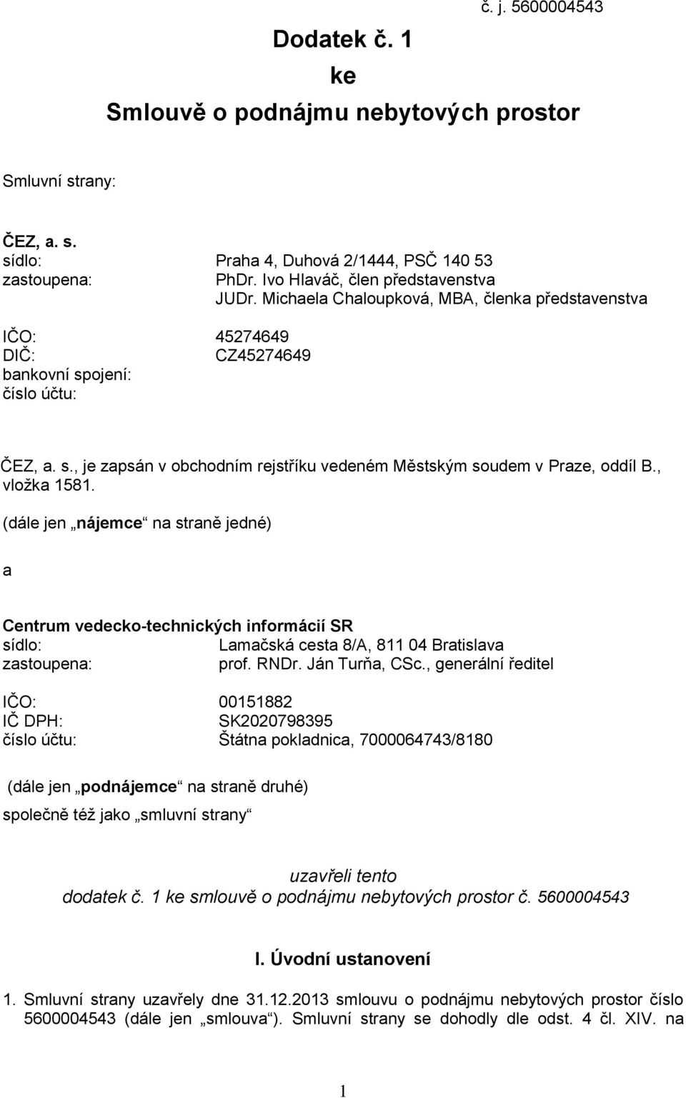 , vložka 1581. (dále jen nájemce na straně jedné) a Centrum vedecko-technických informácií SR sídlo: Lamačská cesta 8/A, 811 04 Bratislava zastoupena: prof. RNDr. Ján Turňa, CSc.