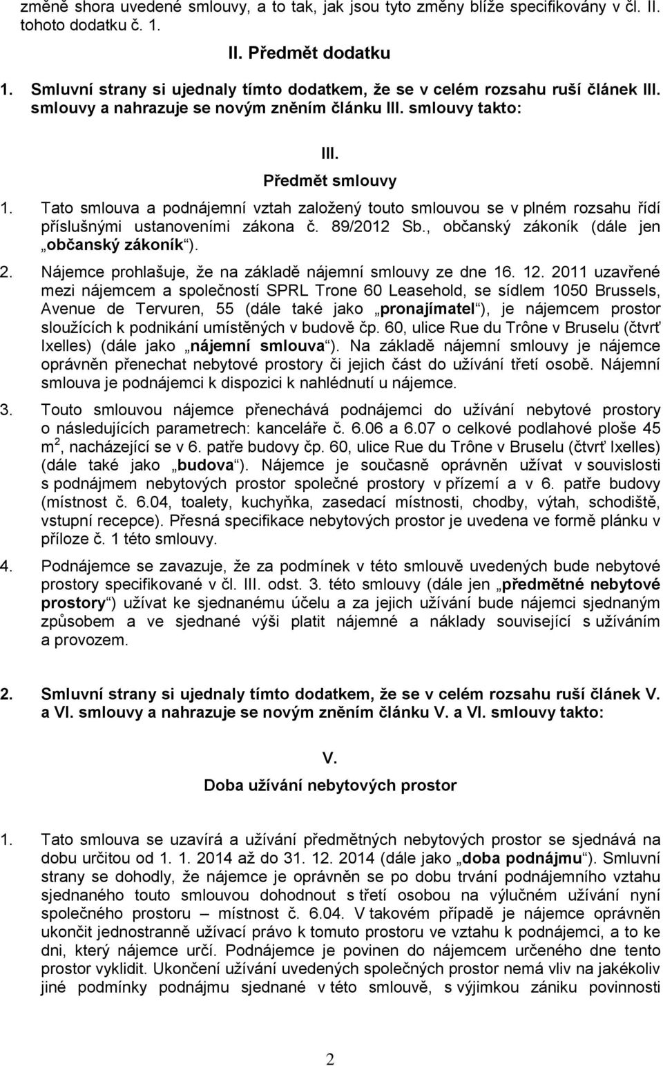 Tato smlouva a podnájemní vztah založený touto smlouvou se v plném rozsahu řídí příslušnými ustanoveními zákona č. 89/2012 Sb., občanský zákoník (dále jen občanský zákoník ). 2.