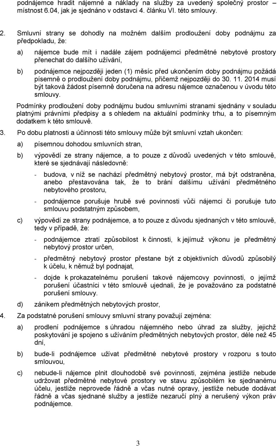 podnájemce nejpozději jeden (1) měsíc před ukončením doby podnájmu požádá písemně o prodloužení doby podnájmu, přičemž nejpozději do 30. 11.