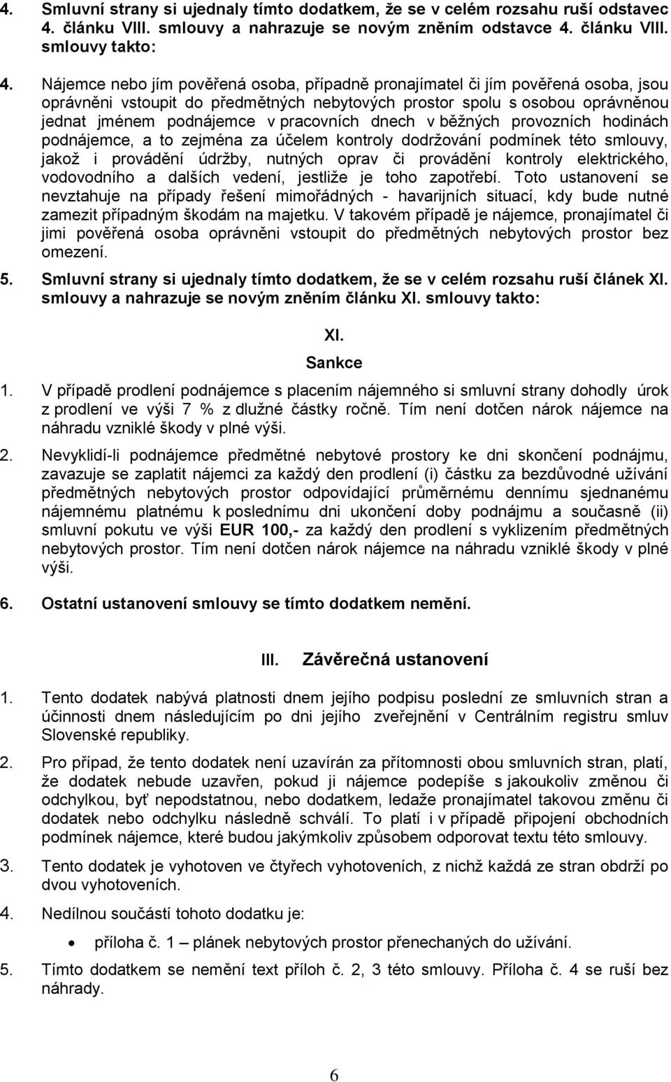 dnech v běžných provozních hodinách podnájemce, a to zejména za účelem kontroly dodržování podmínek této smlouvy, jakož i provádění údržby, nutných oprav či provádění kontroly elektrického,