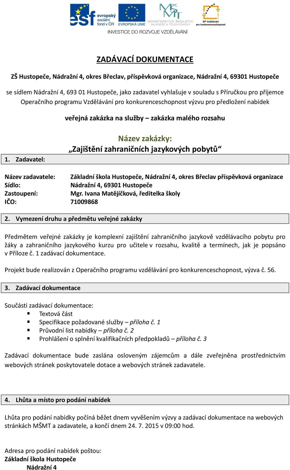 Zadavatel: Název zakázky: Zajištění zahraničních jazykových pobytů Název zadavatele: Základní škola Hustopeče, Nádražní 4, okres Břeclav příspěvková organizace Sídlo: Nádražní 4, 69301 Hustopeče