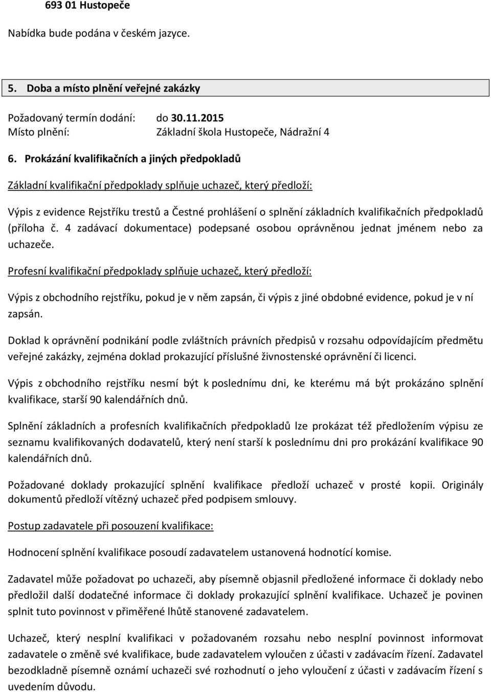kvalifikačních předpokladů (příloha č. 4 zadávací dokumentace) podepsané osobou oprávněnou jednat jménem nebo za uchazeče.