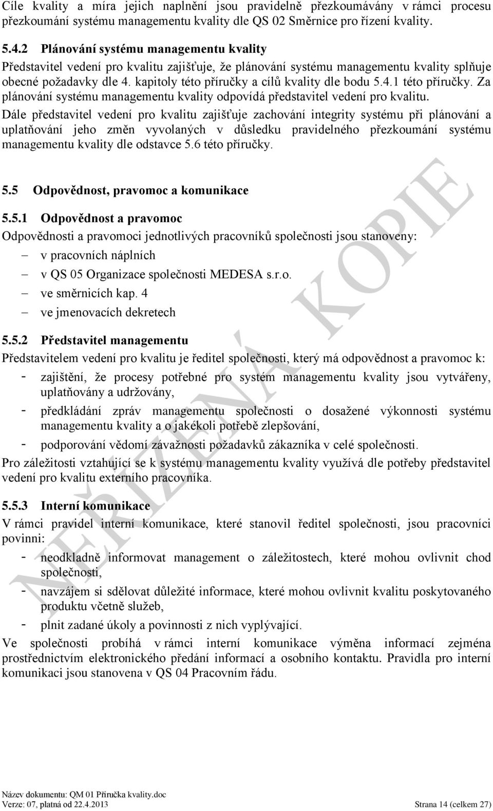 kapitoly této příručky a cílů kvality dle bodu 5.4.1 této příručky. Za plánování systému managementu kvality odpovídá představitel vedení pro kvalitu.