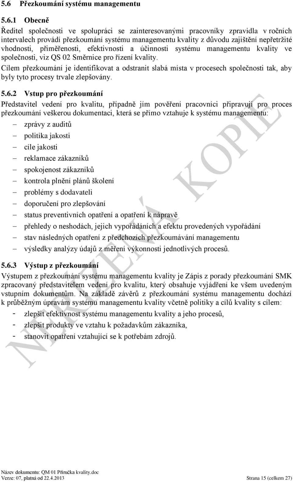 Cílem přezkoumání je identifikovat a odstranit slabá místa v procesech společnosti tak, aby byly tyto procesy trvale zlepšovány. 5.6.