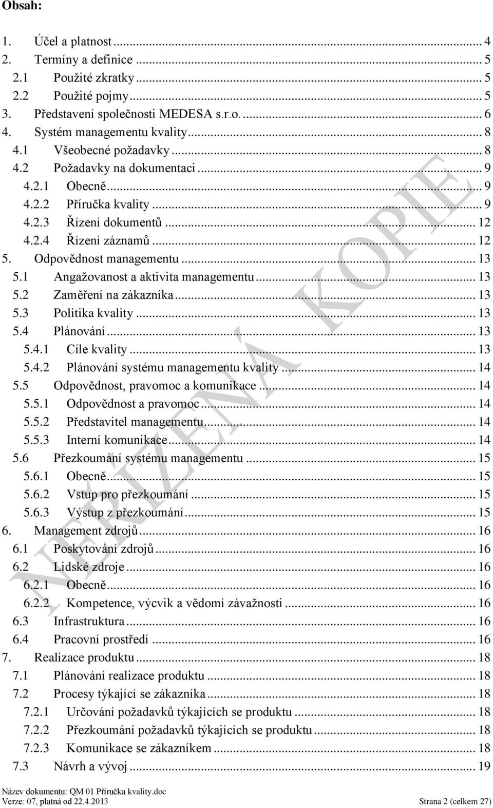 1 Angažovanost a aktivita managementu... 13 5.2 Zaměření na zákazníka... 13 5.3 Politika kvality... 13 5.4 Plánování... 13 5.4.1 Cíle kvality... 13 5.4.2 Plánování systému managementu kvality... 14 5.