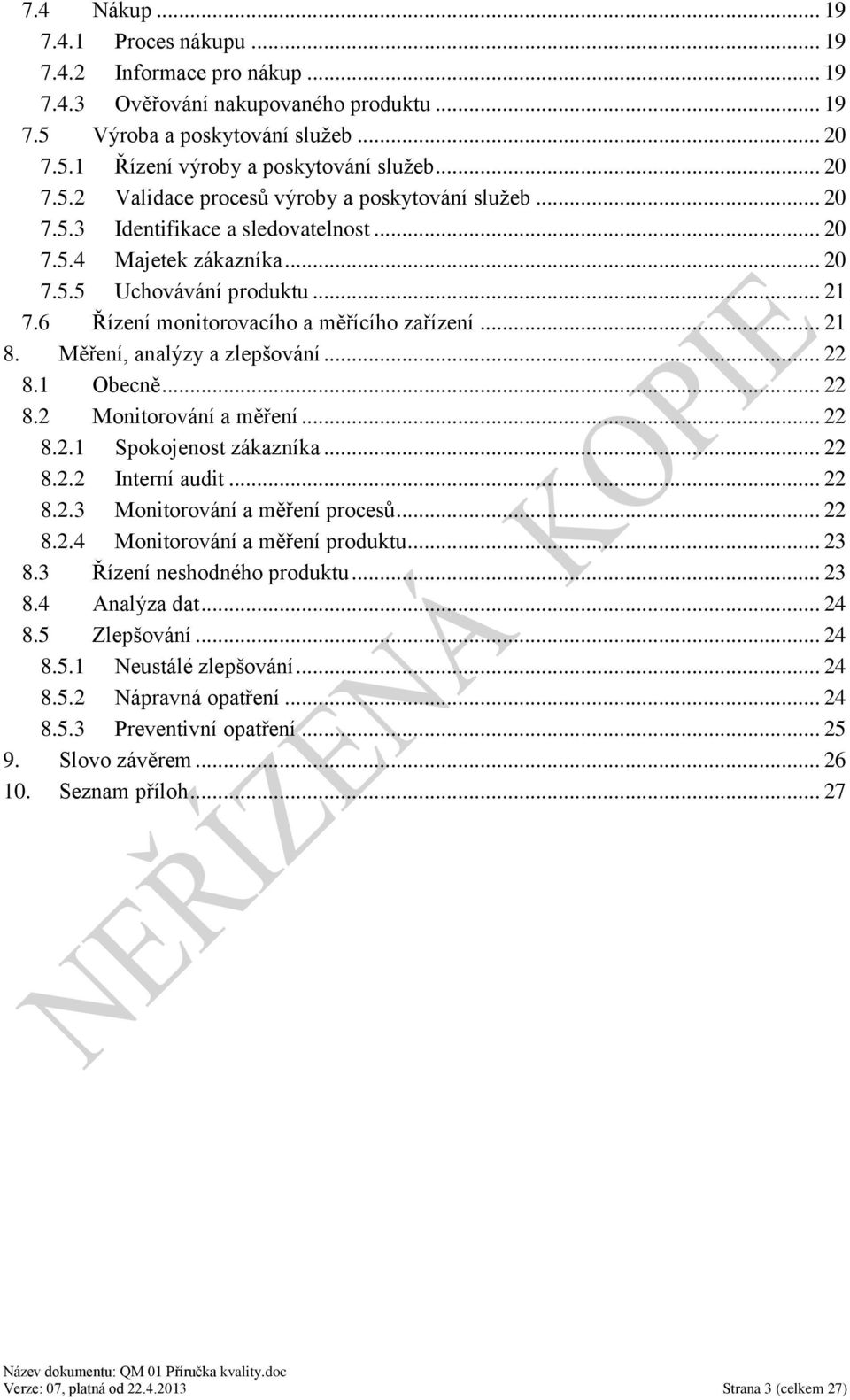 6 Řízení monitorovacího a měřícího zařízení... 21 8. Měření, analýzy a zlepšování... 22 8.1 Obecně... 22 8.2 Monitorování a měření... 22 8.2.1 Spokojenost zákazníka... 22 8.2.2 Interní audit... 22 8.2.3 Monitorování a měření procesů.