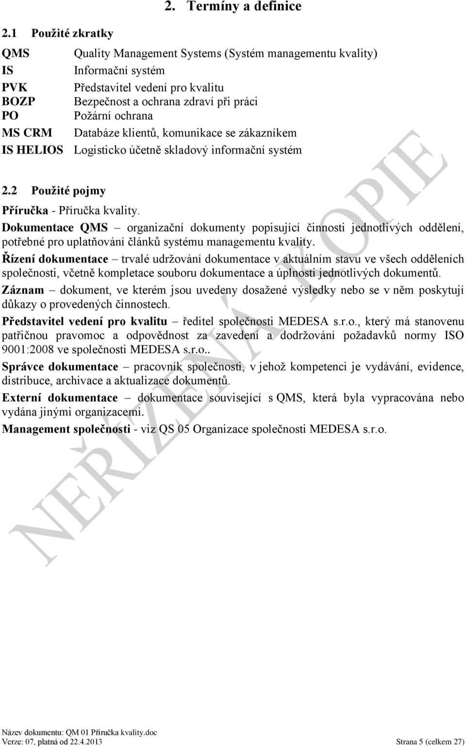 CRM Databáze klientů, komunikace se zákazníkem IS HELIOS Logisticko účetně skladový informační systém 2.2 Použité pojmy Příručka - Příručka kvality.