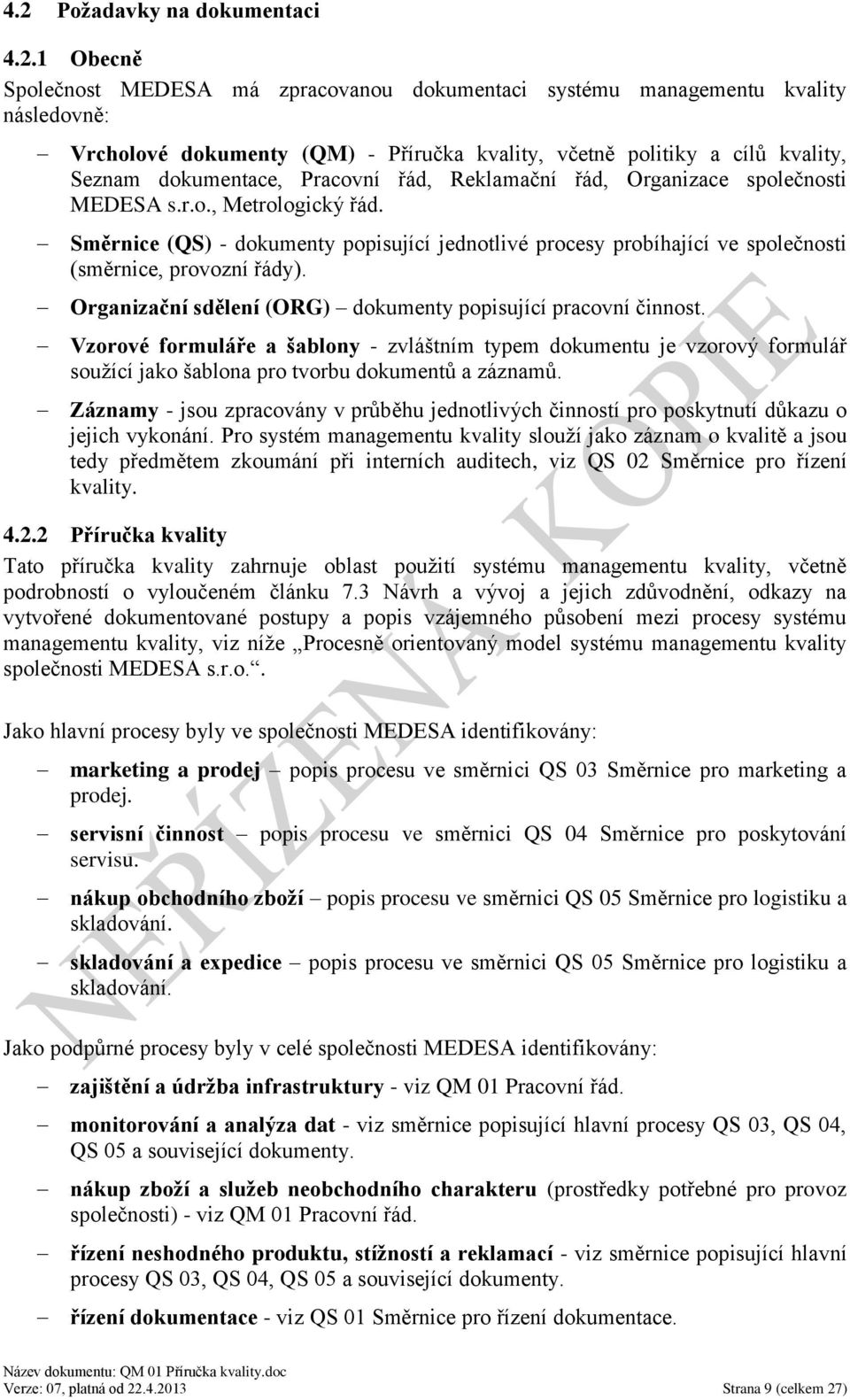 Směrnice (QS) - dokumenty popisující jednotlivé procesy probíhající ve společnosti (směrnice, provozní řády). Organizační sdělení (ORG) dokumenty popisující pracovní činnost.