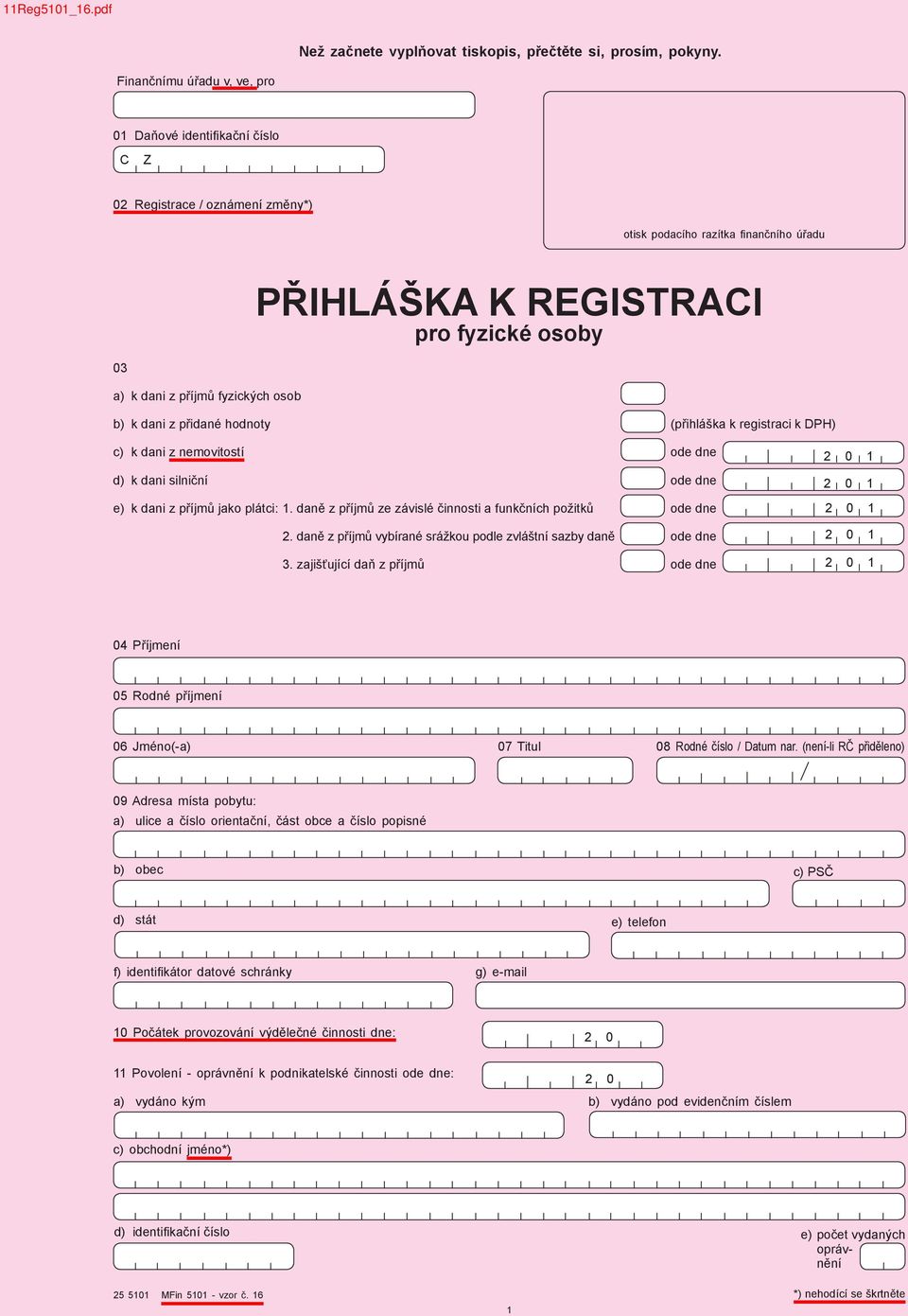 fyzických osob b) k dani z přidané hodnoty (přihláška k registraci k DPH) c) k dani z nemovitostí ode dne d) k dani silniční ode dne e) k dani z příjmů jako plátci: 1.