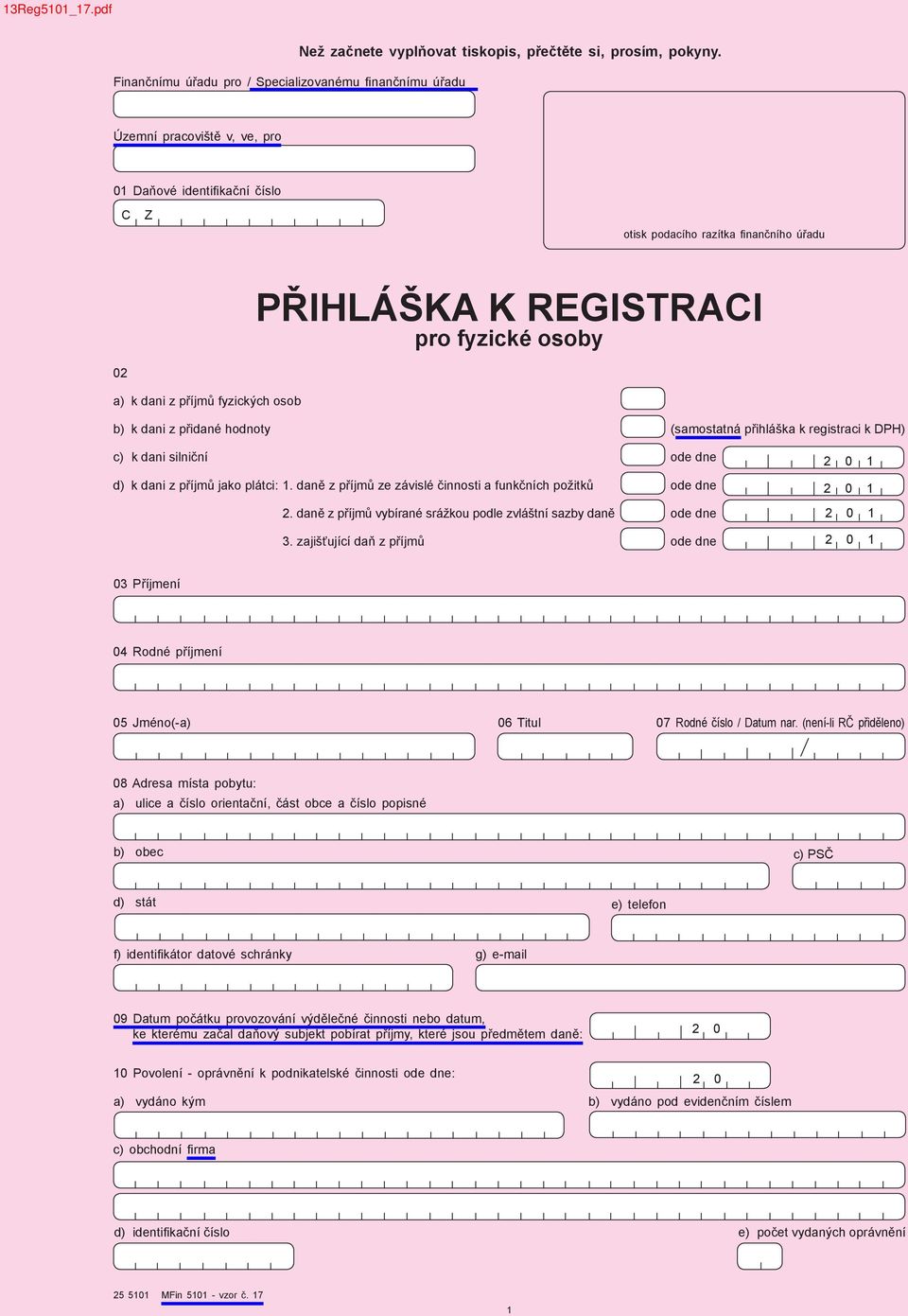 hodnoty (samostatná přihláška k registraci k DPH) c) k dani silniční ode dne d) k dani z příjmů jako plátci: 1. daně z příjmů ze závislé činnosti a funkčních požitků ode dne 2.