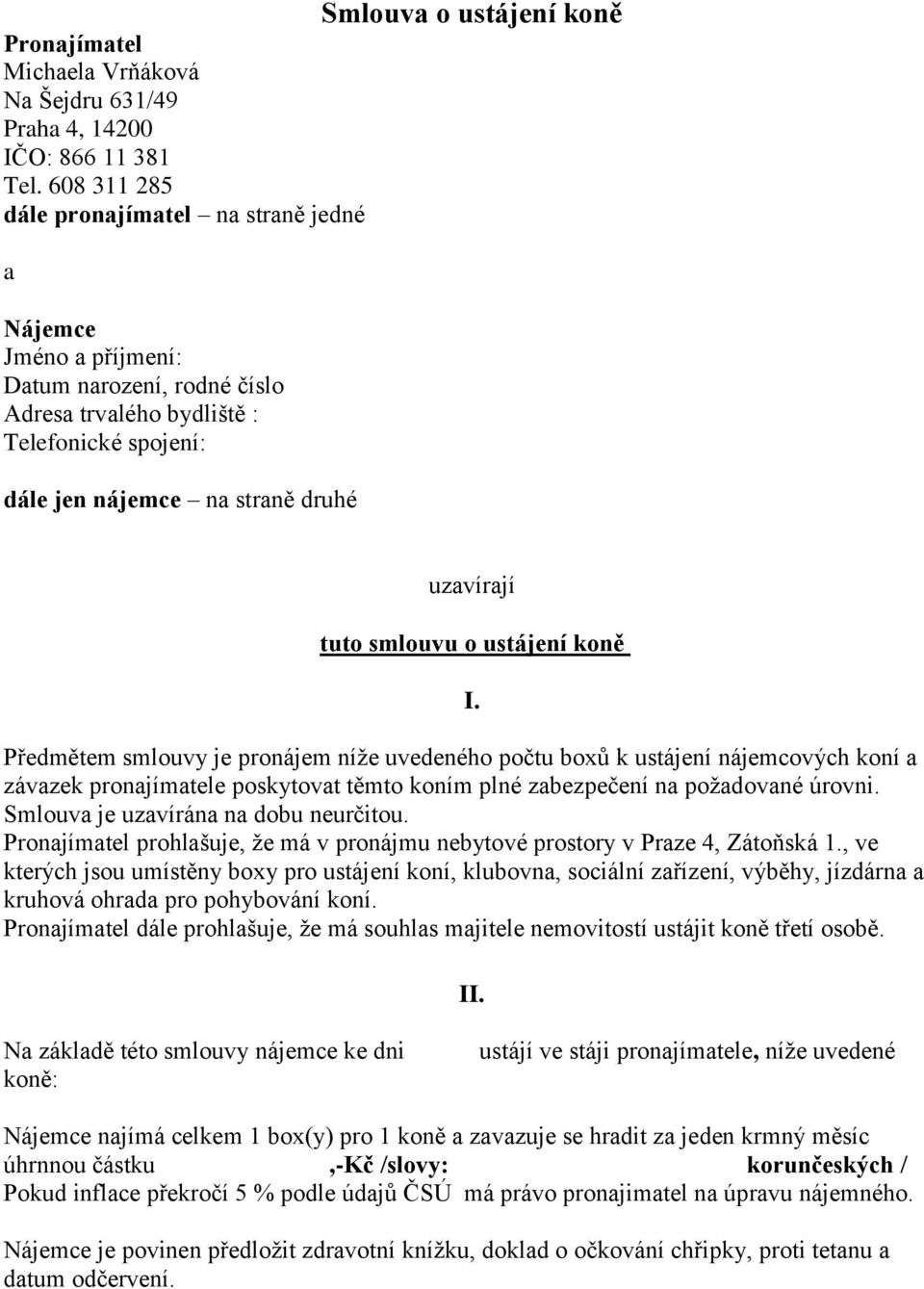 ustájení koně uzavírají tuto smlouvu o ustájení koně Předmětem smlouvy je pronájem níže uvedeného počtu boxů k ustájení nájemcových koní a závazek pronajímatele poskytovat těmto koním plné