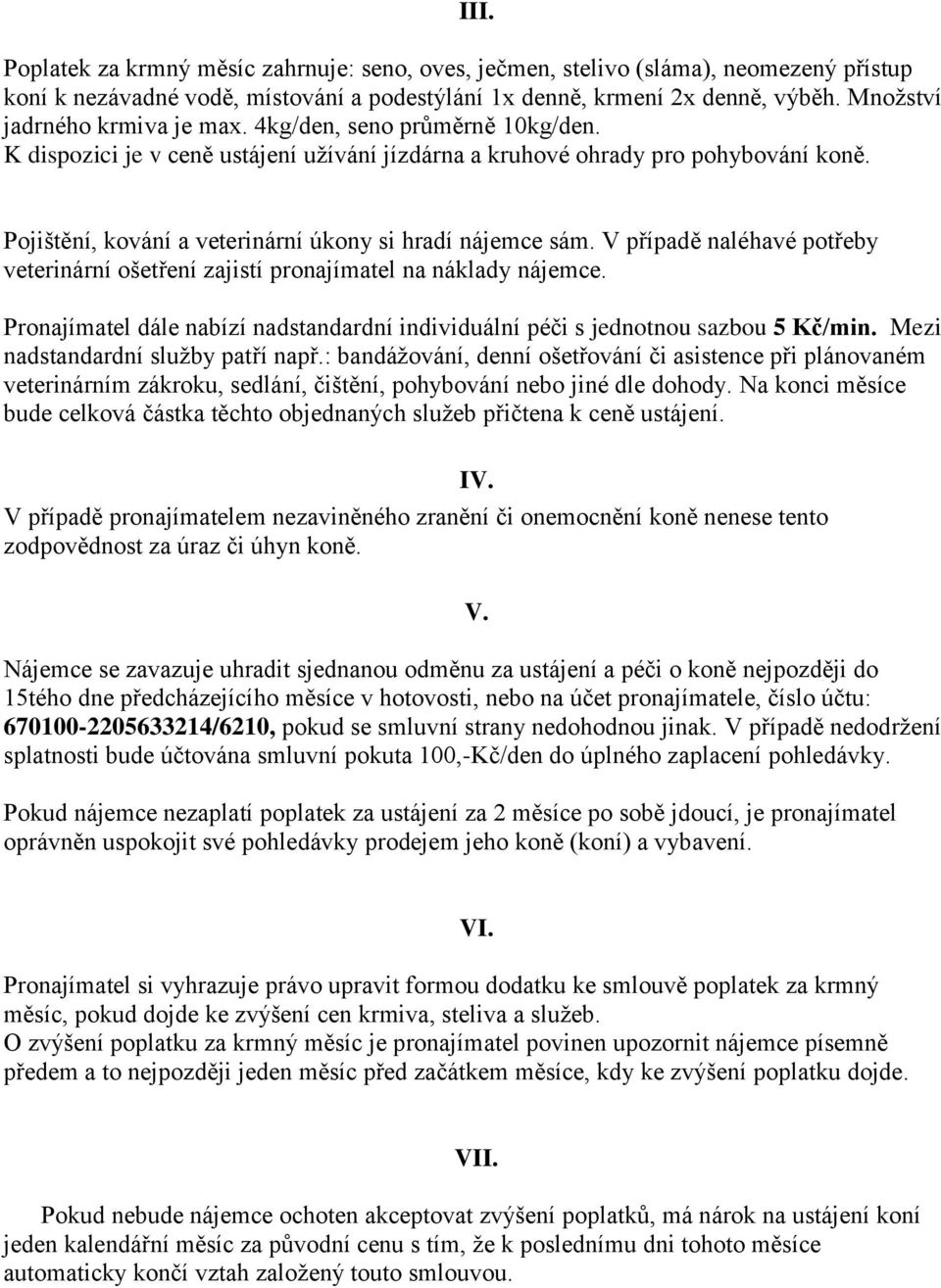 Pojištění, kování a veterinární úkony si hradí nájemce sám. V případě naléhavé potřeby veterinární ošetření zajistí pronajímatel na náklady nájemce.