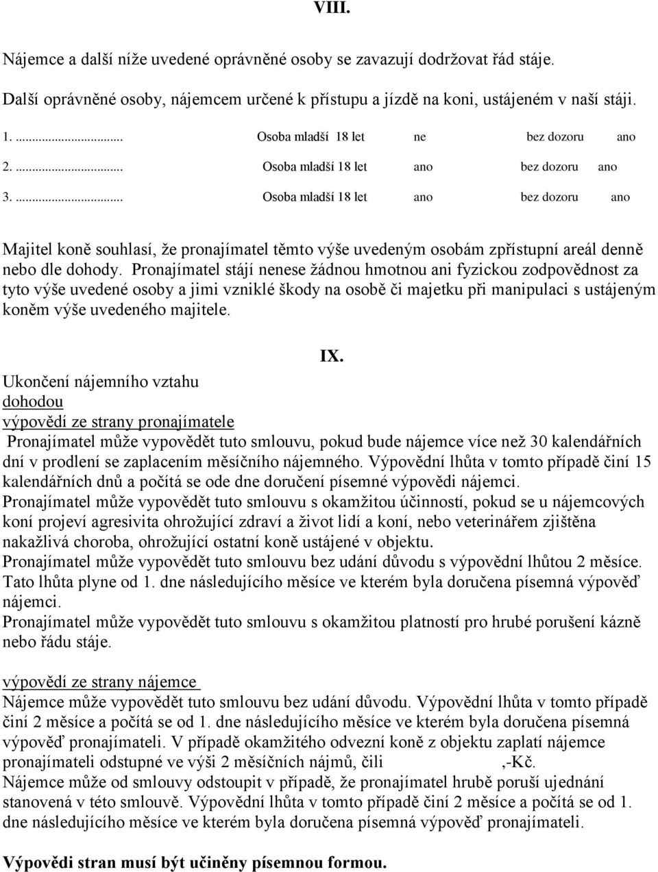 ... Osoba mladší 18 let ano bez dozoru ano Majitel koně souhlasí, že pronajímatel těmto výše uvedeným osobám zpřístupní areál denně nebo dle dohody.