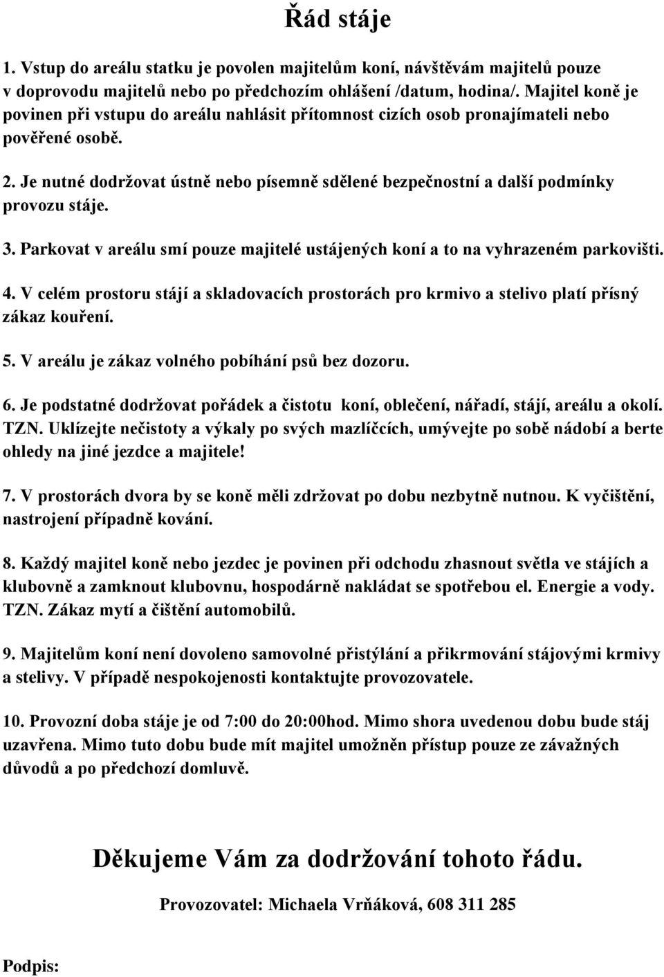 Je nutné dodržovat ústně nebo písemně sdělené bezpečnostní a další podmínky provozu stáje. 3. Parkovat v areálu smí pouze majitelé ustájených koní a to na vyhrazeném parkovišti. 4.