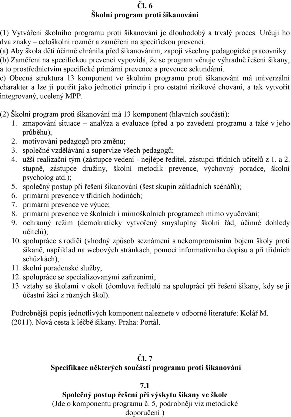 (b) Zaměření na specifickou prevenci vypovídá, že se program věnuje výhradně řešení šikany, a to prostřednictvím specifické primární prevence a prevence sekundární.