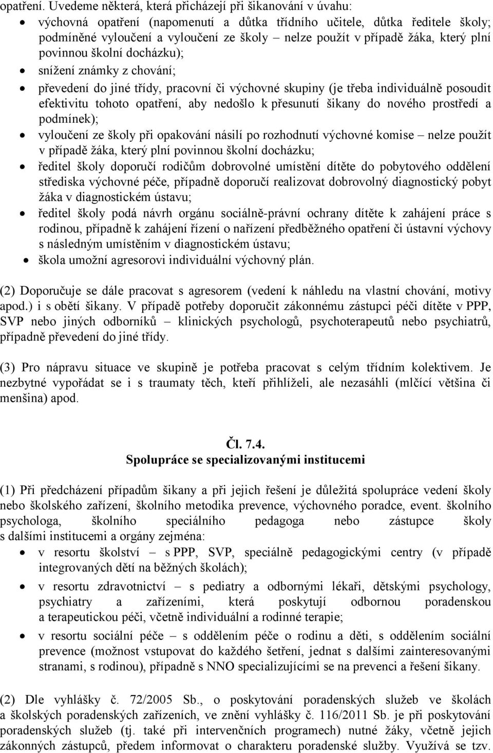 žáka, který plní povinnou školní docházku); snížení známky z chování; převedení do jiné třídy, pracovní či výchovné skupiny (je třeba individuálně posoudit efektivitu tohoto opatření, aby nedošlo k