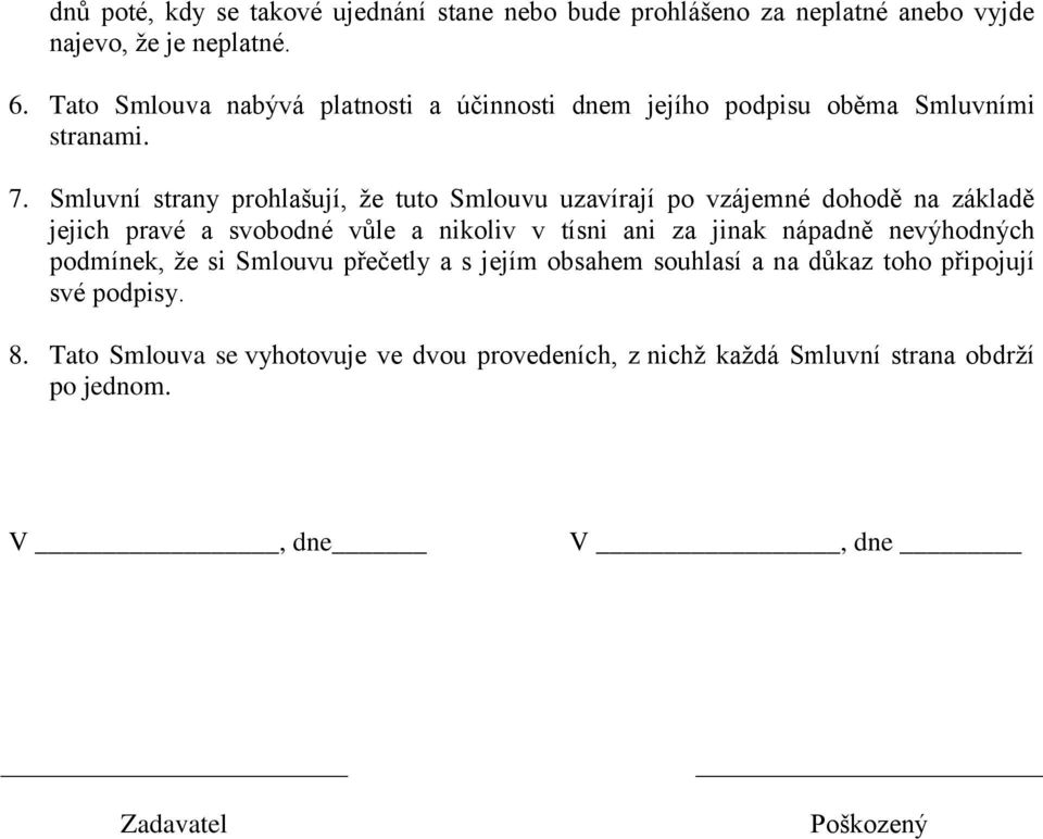 Smluvní strany prohlašují, že tuto Smlouvu uzavírají po vzájemné dohodě na základě jejich pravé a svobodné vůle a nikoliv v tísni ani za jinak