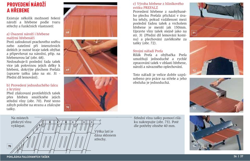 Nedosahuje-li poslední řada tašek více jak polovinou jejich délky k hřebeni, dokrýjte plechem Prefalz (upravte tašku jako na str. 31 - Přední díl lemování).