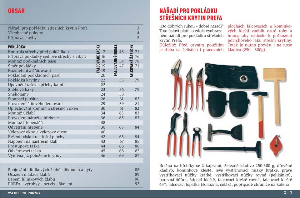 Stoupací plošina 26 61 82 Provedení štítového lemování 29 59 81 Oplechování komínů a střešních oken 30 61 82 Montáž úžlabí 34 63 83 Provedení nároží a hřebene 36 65 83 Montáž hřebenáčů 38 Odvětrání