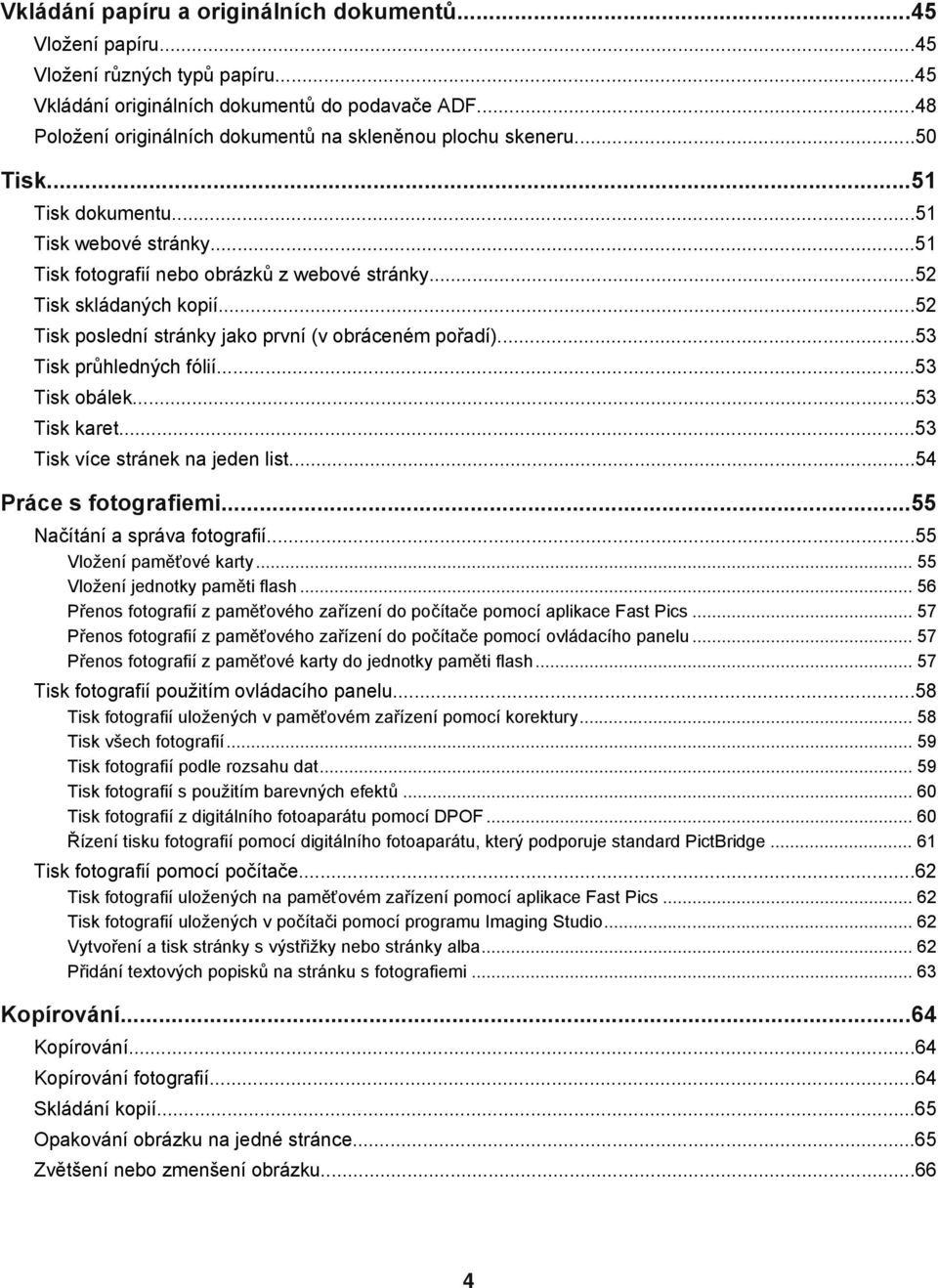 ..52 Tisk poslední stránky jako první (v obráceném pořadí)...53 Tisk průhledných fólií...53 Tisk obálek...53 Tisk karet...53 Tisk více stránek na jeden list...54 Práce s fotografiemi.