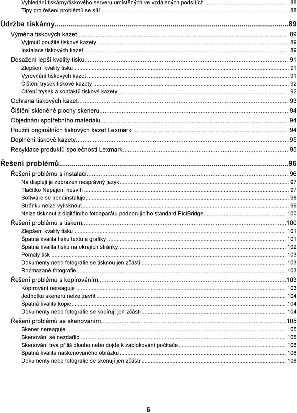 .. 92 Otření trysek a kontaktů tiskové kazety... 92 Ochrana tiskových kazet...93 Čištění skleněné plochy skeneru...94 Objednání spotřebního materiálu...94 Použití originálních tiskových kazet Lexmark.