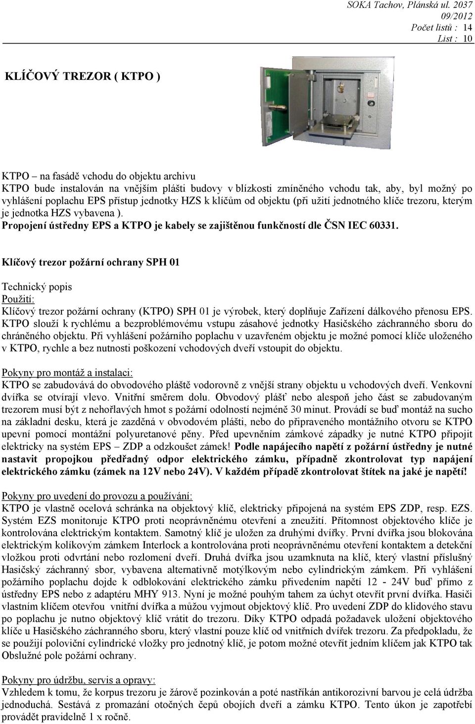 Klíčový trezor požární ochrany SPH 01 Technický popis Použití: Klíčový trezor požární ochrany (KTPO) SPH 01 je výrobek, který doplňuje Zařízení dálkového přenosu EPS.