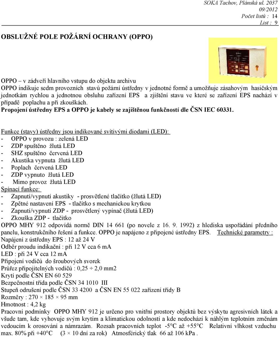 Propojení ústředny EPS a OPPO je kabely se zajištěnou funkčností dle ČSN IEC 60331.