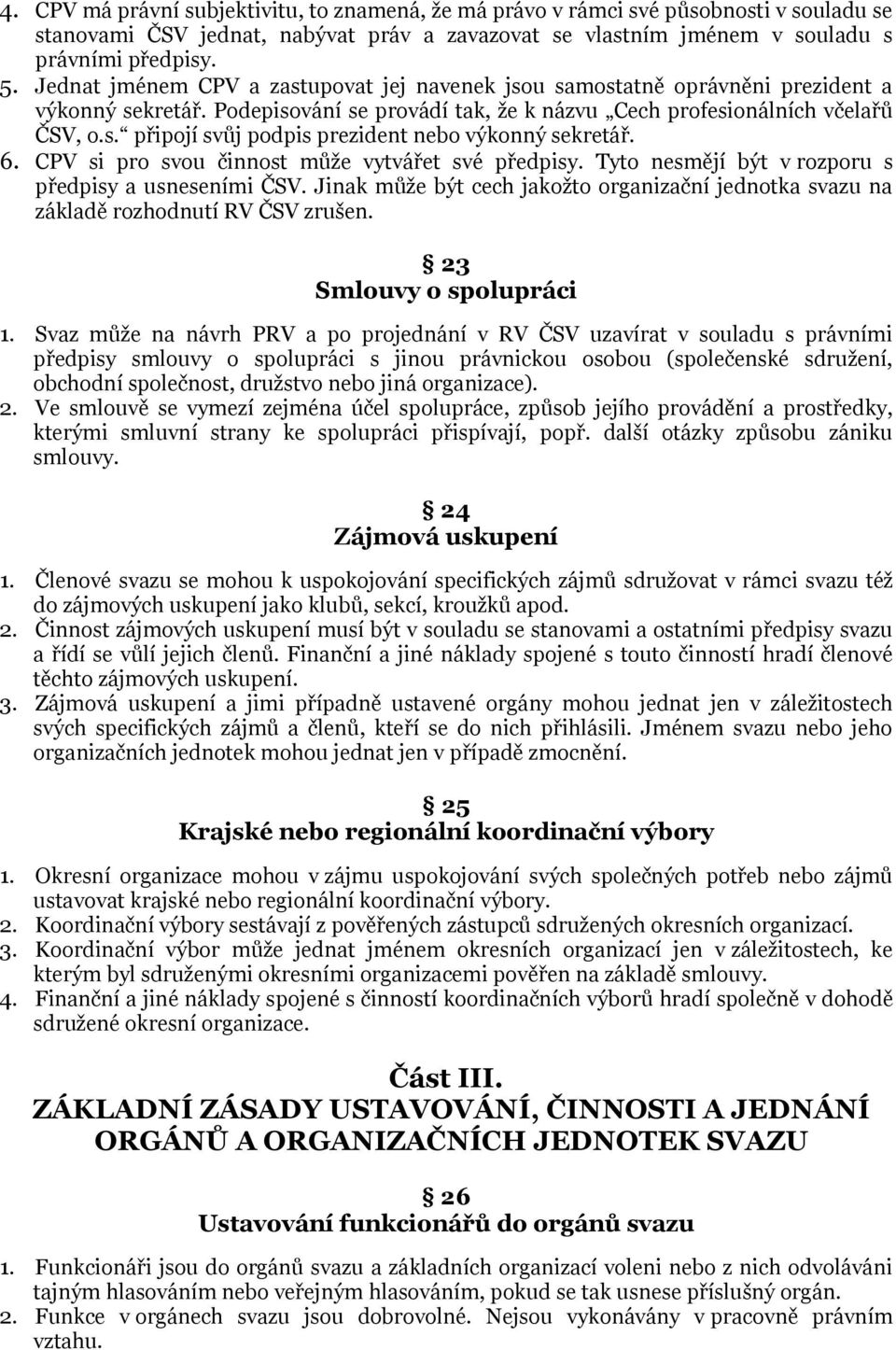 6. CPV si pro svou činnost může vytvářet své předpisy. Tyto nesmějí být v rozporu s předpisy a usneseními ČSV.