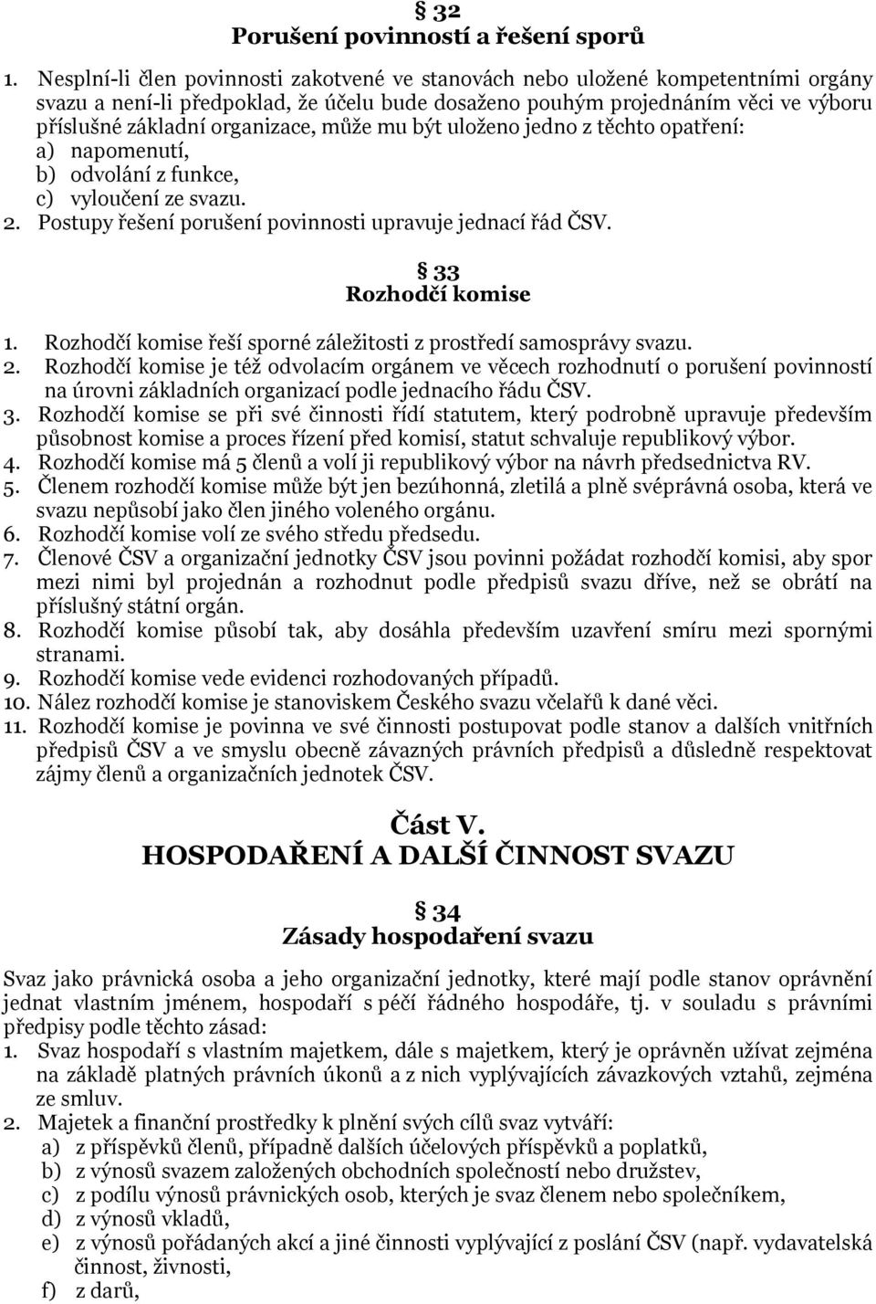 může mu být uloženo jedno z těchto opatření: a) napomenutí, b) odvolání z funkce, c) vyloučení ze svazu. 2. Postupy řešení porušení povinnosti upravuje jednací řád ČSV. 33 Rozhodčí komise 1.