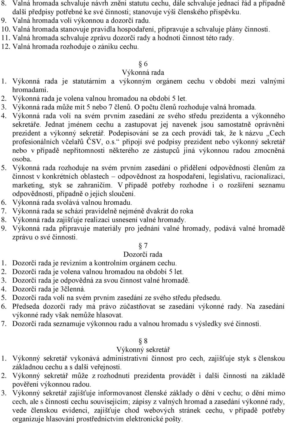 Valná hromada schvaluje zprávu dozorčí rady a hodnotí činnost této rady. 12. Valná hromada rozhoduje o zániku cechu. 6 Výkonná rada 1.