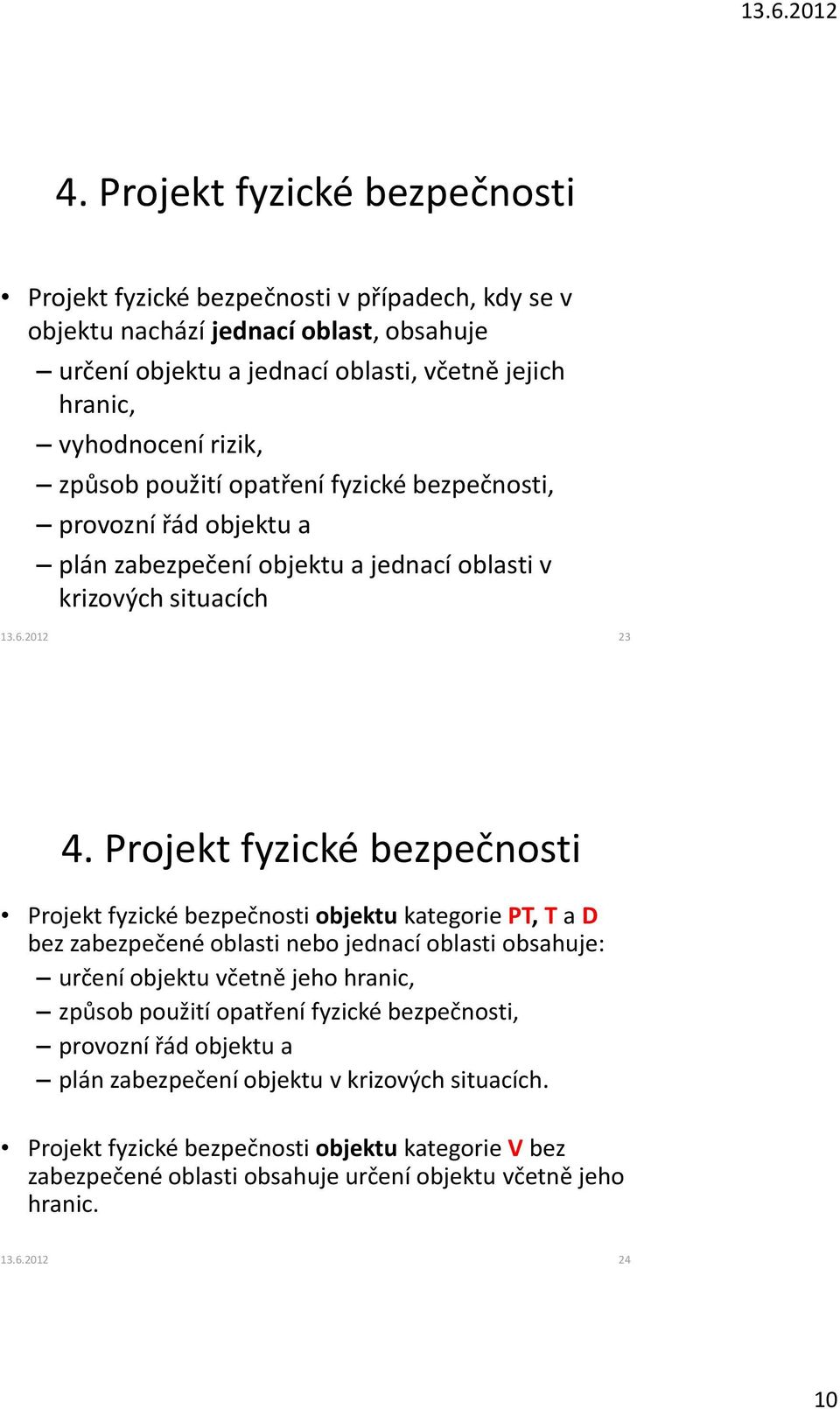 Projekt fyzické bezpečnosti Projekt fyzické bezpečnosti objektu kategorie PT, T a D bez zabezpečené oblasti nebo jednací oblasti obsahuje: určení objektu včetně jeho hranic, způsob použití