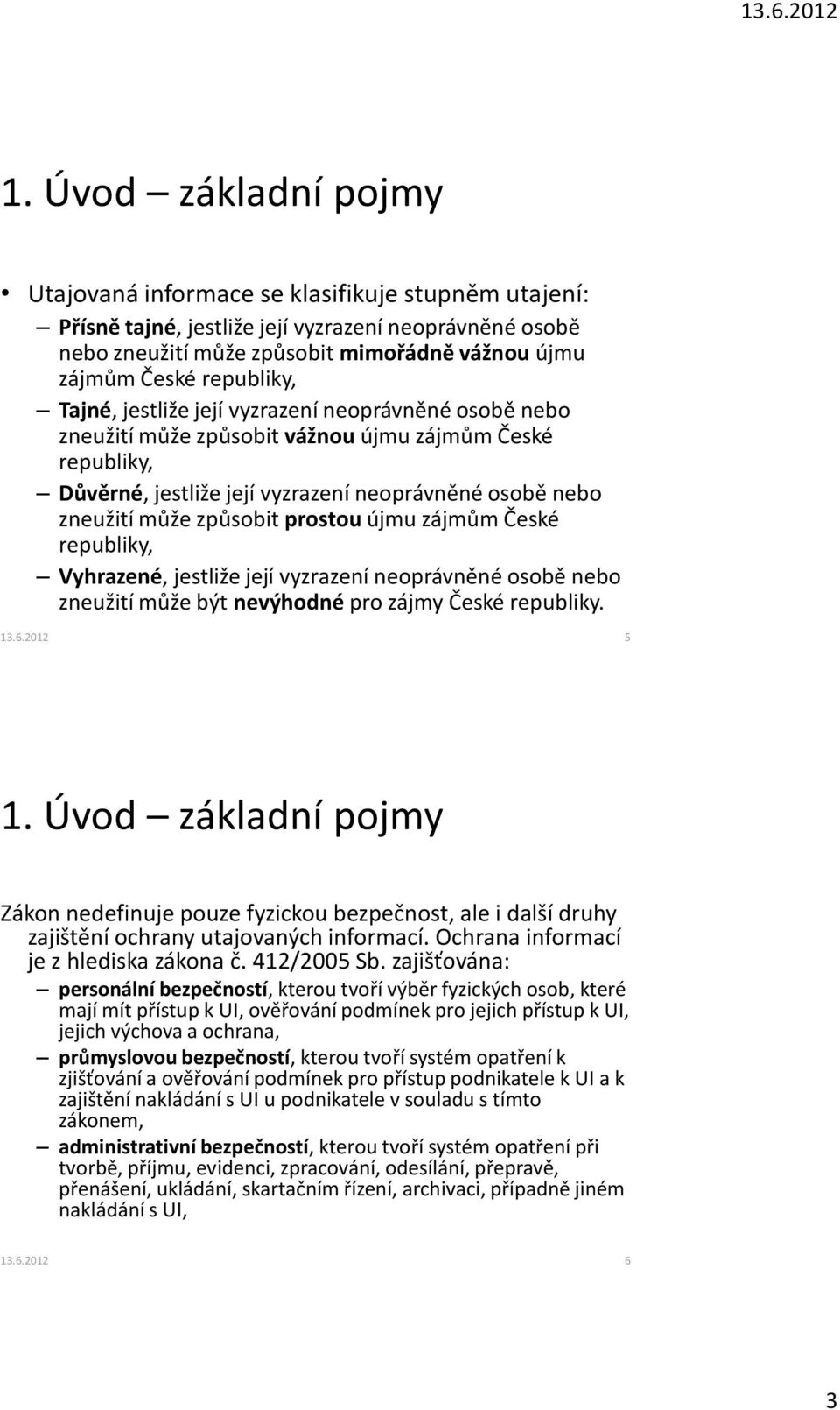 způsobit prostou újmu zájmům České republiky, Vyhrazené, jestliže její vyzrazení neoprávněné osobě nebo zneužití může být nevýhodné pro zájmy České republiky. 13.6.2012 5 1.