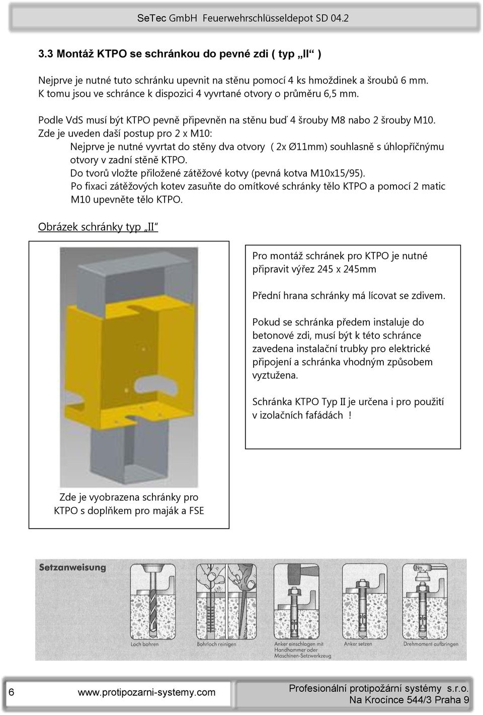 Zde je uveden daší postup pro 2 x M10: Nejprve je nutné vyvrtat do stěny dva otvory ( 2x Ø11mm) souhlasně s úhlopříčnýmu otvory v zadní stěně KTPO.