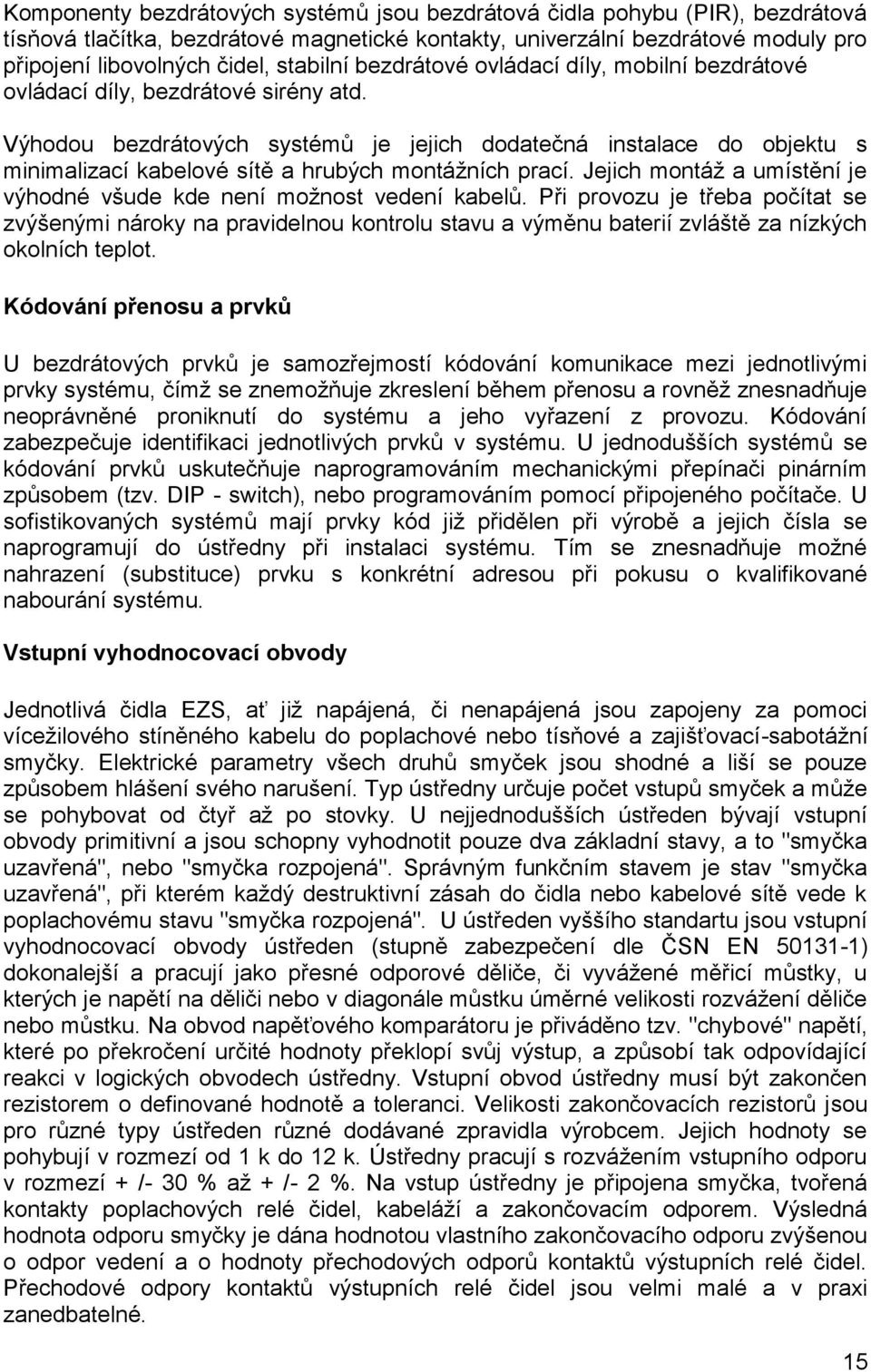 Výhodou bezdrátových systémů je jejich dodatečná instalace do objektu s minimalizací kabelové sítě a hrubých montáţních prací. Jejich montáţ a umístění je výhodné všude kde není moţnost vedení kabelů.