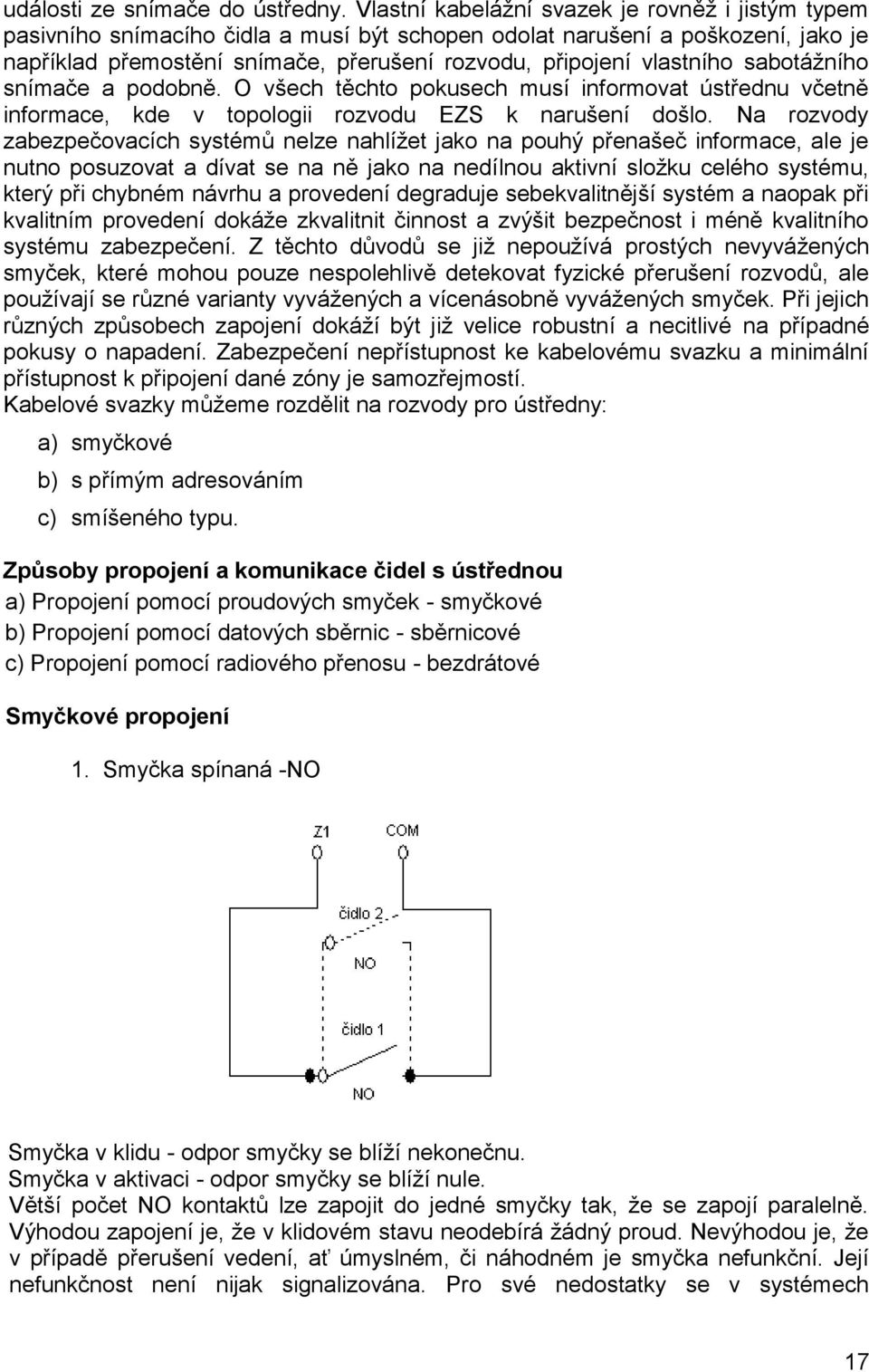 vlastního sabotáţního snímače a podobně. O všech těchto pokusech musí informovat ústřednu včetně informace, kde v topologii rozvodu EZS k narušení došlo.