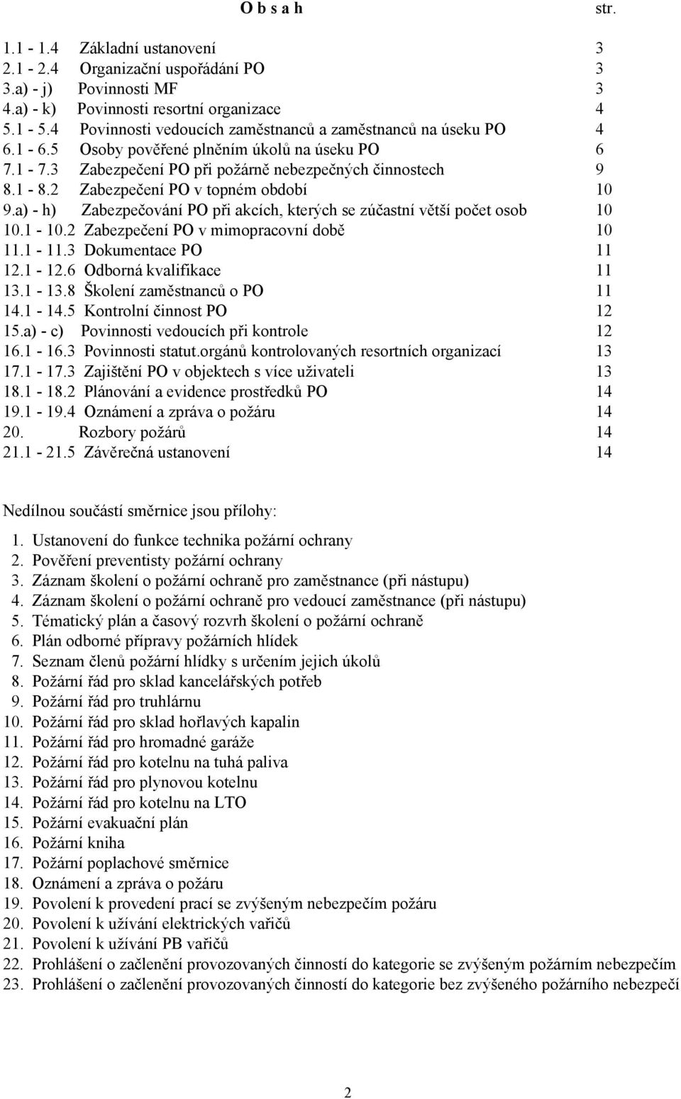 2 Zabezpečení PO v topném období 10 9.a) - h) Zabezpečování PO při akcích, kterých se zúčastní větší počet osob 10 10.1-10.2 Zabezpečení PO v mimopracovní době 10 11.1-11.3 Dokumentace PO 11 12.1-12.