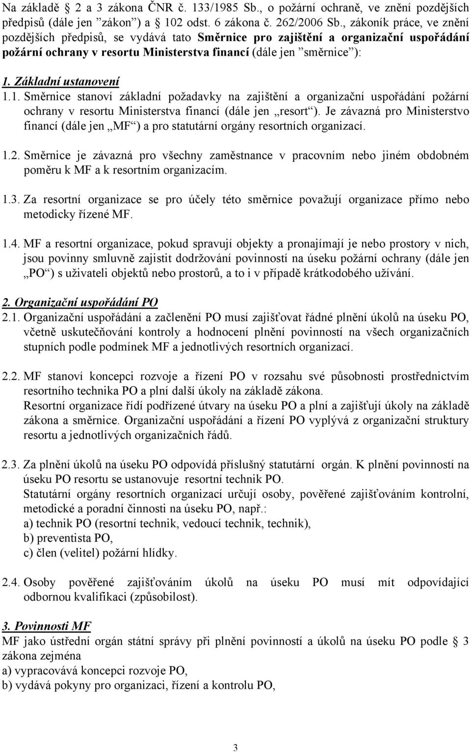 Základní ustanovení 1.1. Směrnice stanoví základní požadavky na zajištění a organizační uspořádání požární ochrany v resortu Ministerstva financí (dále jen resort ).