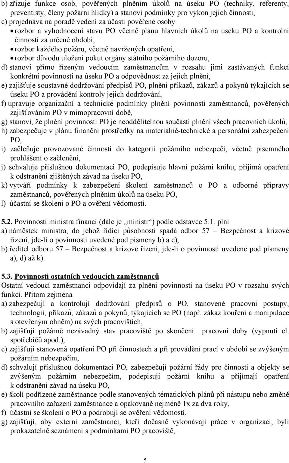 uložení pokut orgány státního požárního dozoru, d) stanoví přímo řízeným vedoucím zaměstnancům v rozsahu jimi zastávaných funkcí konkrétní povinnosti na úseku PO a odpovědnost za jejich plnění, e)