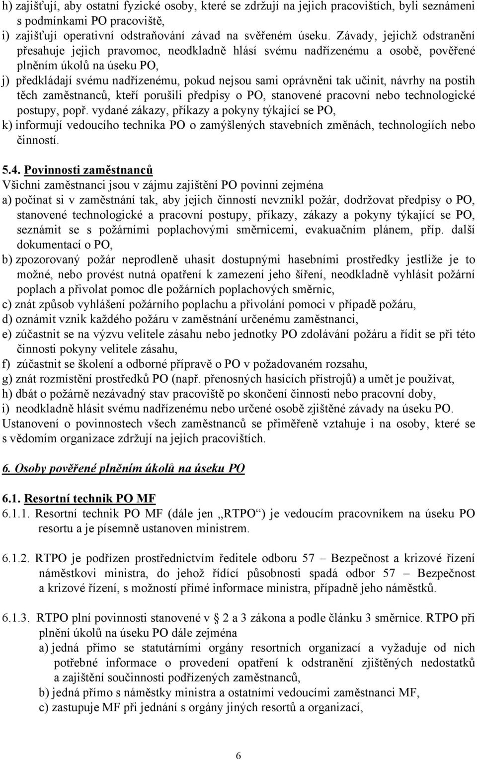 učinit, návrhy na postih těch zaměstnanců, kteří porušili předpisy o PO, stanovené pracovní nebo technologické postupy, popř.