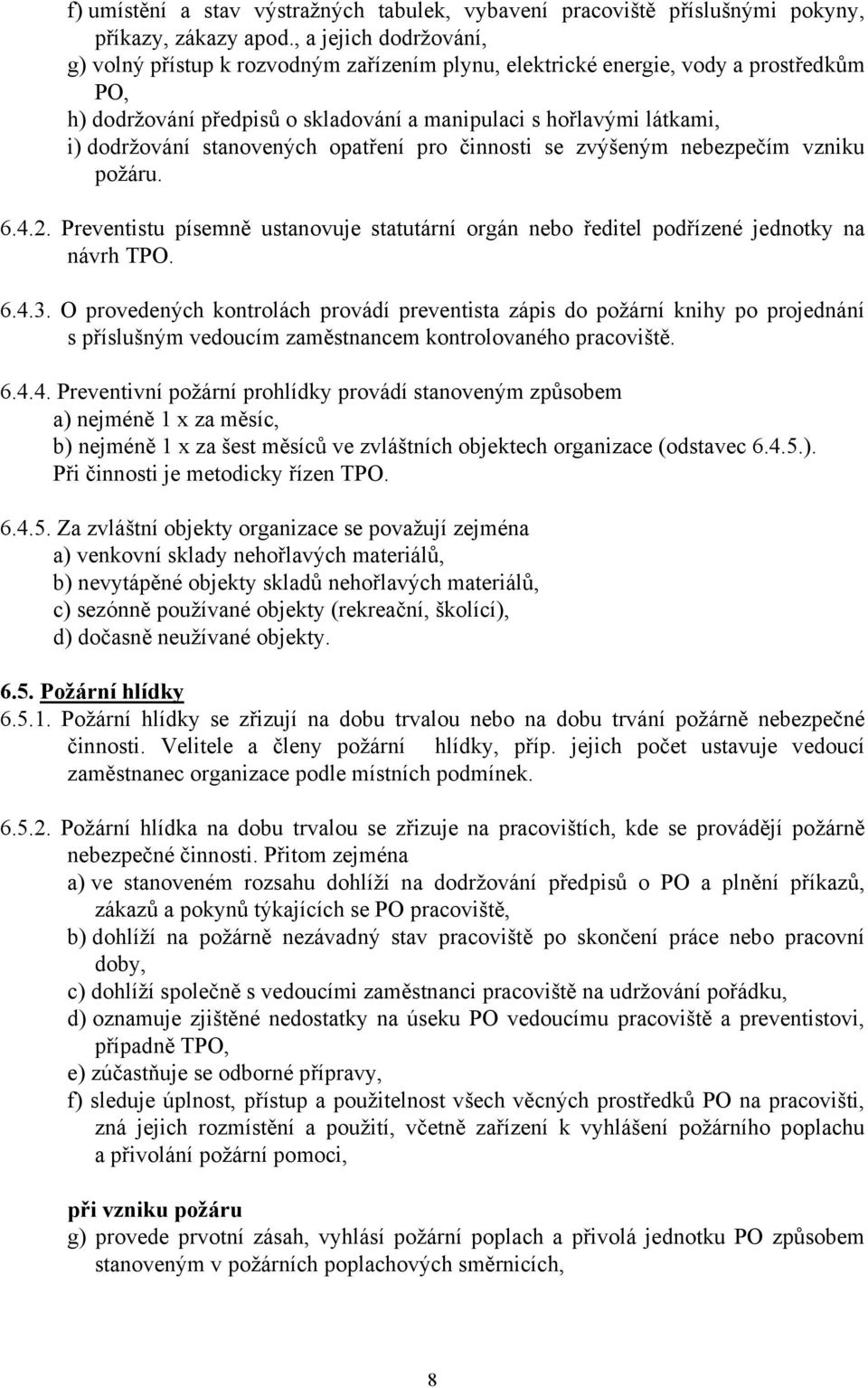 stanovených opatření pro činnosti se zvýšeným nebezpečím vzniku požáru. 6.4.2. Preventistu písemně ustanovuje statutární orgán nebo ředitel podřízené jednotky na návrh TPO. 6.4.3.