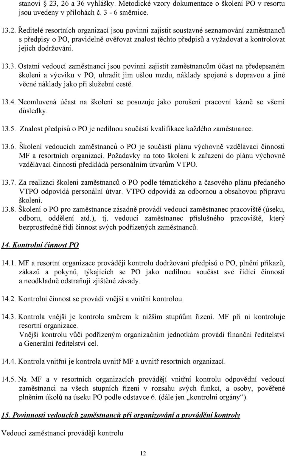 13.3. Ostatní vedoucí zaměstnanci jsou povinni zajistit zaměstnancům účast na předepsaném školení a výcviku v PO, uhradit jim ušlou mzdu, náklady spojené s dopravou a jiné věcné náklady jako při