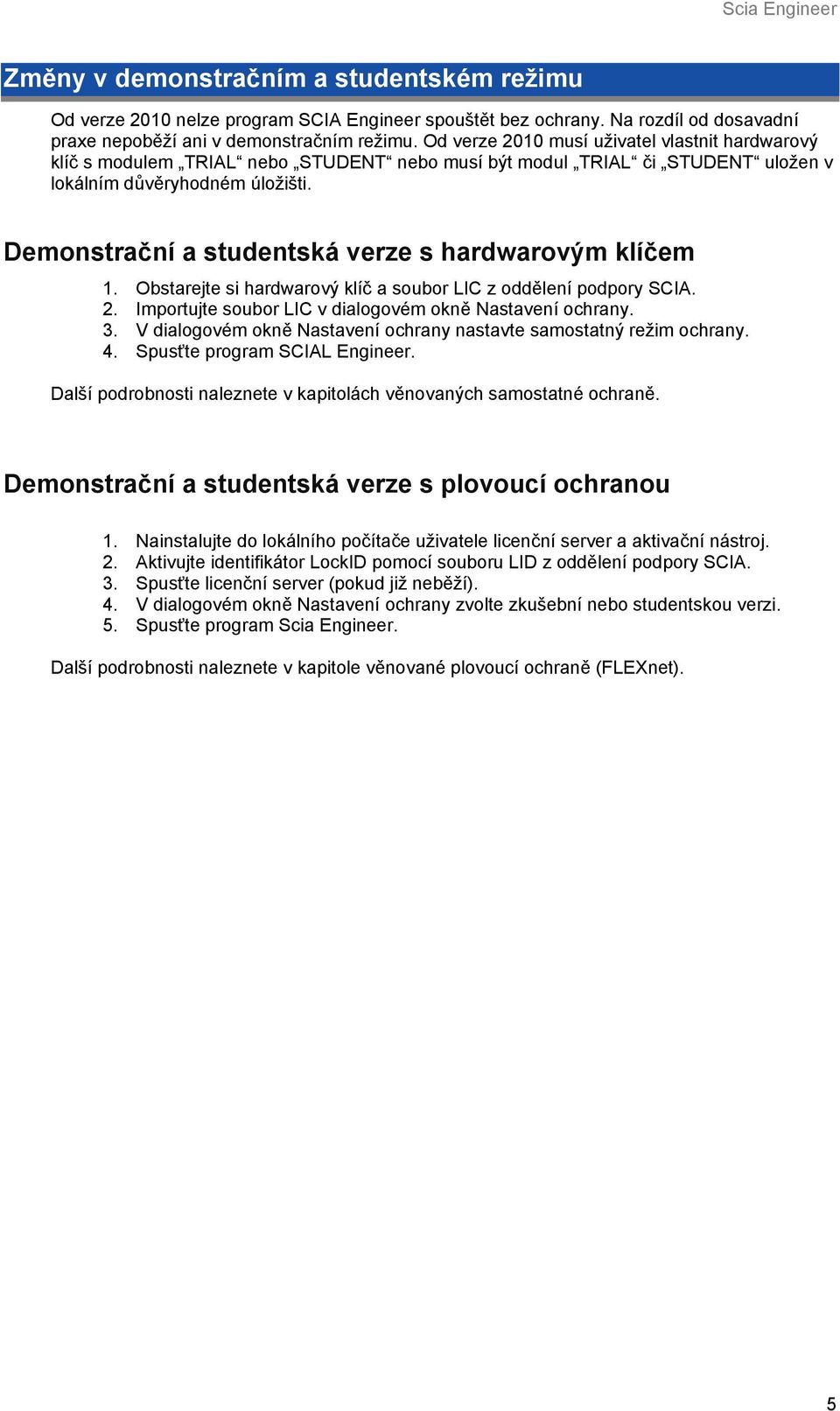 Demonstrační a studentská verze s hardwarovým klíčem 1. Obstarejte si hardwarový klíč a soubor LIC z oddělení podpory SCIA. 2. Importujte soubor LIC v dialogovém okně Nastavení ochrany. 3.