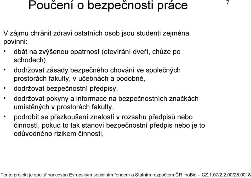 dodržovat bezpečnostní předpisy, dodržovat pokyny a informace na bezpečnostních značkách umístěných v prostorách fakulty, podrobit