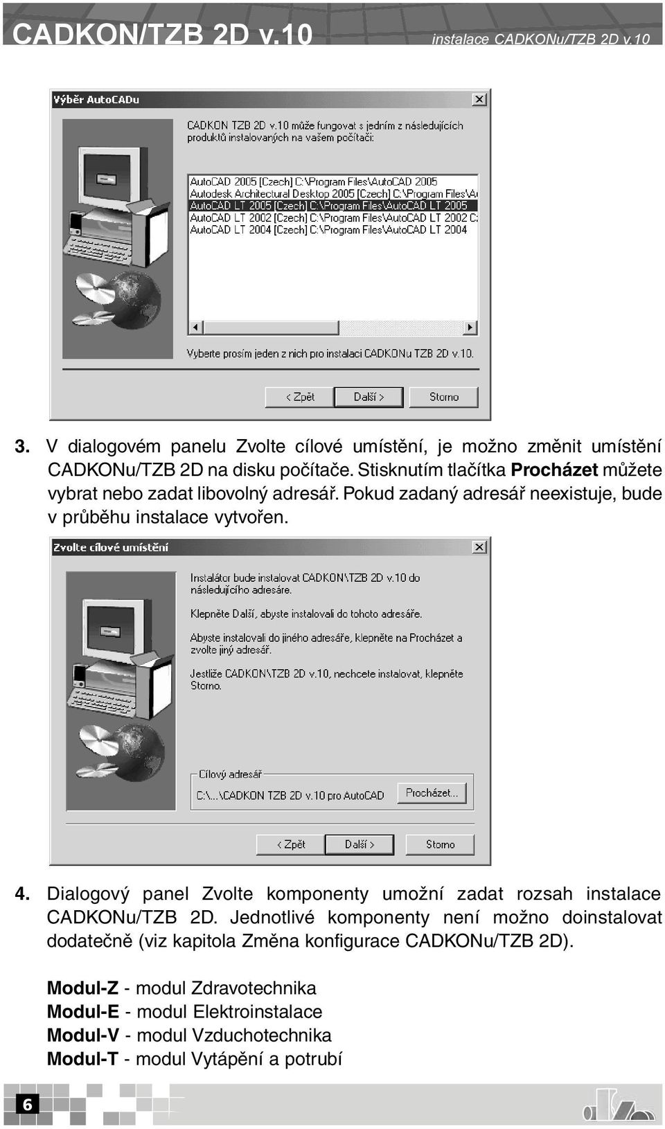 Dialogový panel Zvolte komponenty umožní zadat rozsah instalace CADKONu/TZB 2D.