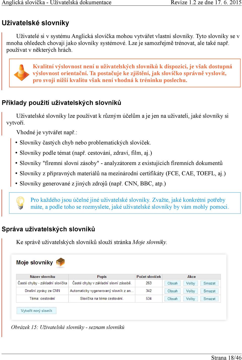 Ta postačuje ke zjištění, jak slovíčko správně vyslovit, pro svoji nižší kvalitu však není vhodná k tréninku poslechu.