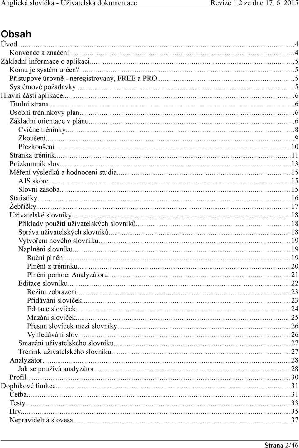 ..13 Měření výsledků a hodnocení studia...15 AJS skóre...15 Slovní zásoba...15 Statistiky...16 Žebříčky...17 Uživatelské slovníky...18 Příklady použití uživatelských slovníků.