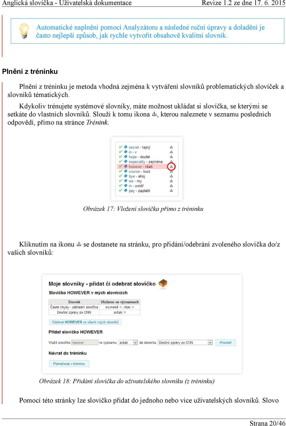 Kdykoliv trénujete systémové slovníky, máte možnost ukládat si slovíčka, se kterými se setkáte do vlastních slovníků.