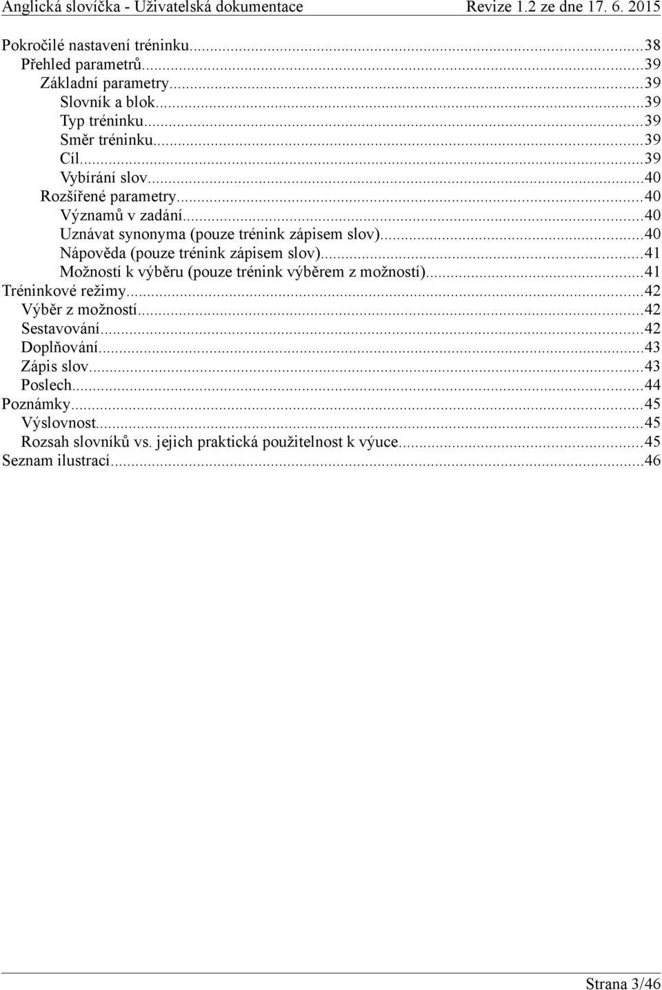 ..40 Nápověda (pouze trénink zápisem slov)...41 Možností k výběru (pouze trénink výběrem z možností)...41 Tréninkové režimy...42 Výběr z možností.